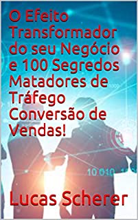 Livro O Efeito Transformador do seu Negócio e 100 Segredos Matadores de Tráfego Conversão de Vendas!