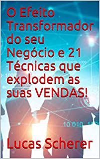 Livro O Efeito Transformador do seu Negócio e 21 Técnicas que explodem as suas VENDAS!