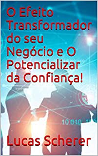 Livro O Efeito Transformador do seu Negócio e O Potencializar da Confiança!
