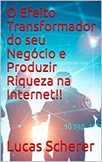 Livro O Efeito Transformador do seu Negócio e Produzir Riqueza na Internet!!
