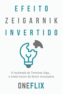 Livro Efeito Zeigarnik Invertido: O Incômodo de Terminar Algo… e Ainda Assim Se Sentir Incompleto