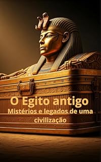 O Egito Antigo: Misterios e Legados de uma civilização
