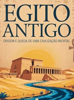 Livro Egito Antigo: Origem e Queda de uma Civilização Imortal