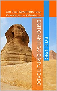 Egito Antigo Simplificado: Um Guia de Tópicos para Orientação e Referência (Índices da História Livro 5)