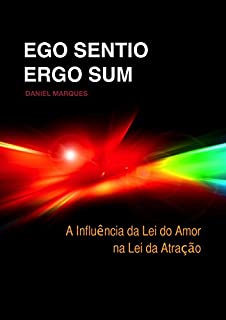 Livro Ego Sentio Ergo Sum: A Influência da Lei do Amor na Lei da Atração