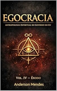 Egogracia: Antropolopgia Espiritual do Governo do Eu Vol. IV (Egogracia Antropologia Espiritual do Governo do Eu)