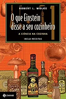 O que Einstein disse a seu cozinheiro: A ciência na cozinha (inclui receitas)