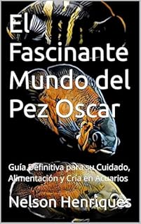 Livro El Fascinante Mundo del Pez Oscar: Guía Definitiva para su Cuidado, Alimentación y Cría en Acuarios