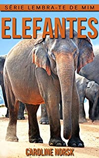 Livro Elefantes: Fotos Incríveis e Factos Divertidos sobre Elefantes para Crianças (Série Lembra-Te De Mim)