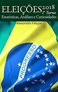 Livro Eleições 2018: 1o Turno: Estatísticas, Análises e Curiosidades
