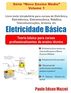 Livro Eletricidade Básica : Ensino Técnico de Nível Médio - Livro Texto de Eletricidade Básica para Cursos Técnicos de Eletrônica, Eletromecânica, Robótica, ... Microcontrola (Novo Ensino Médio 1)