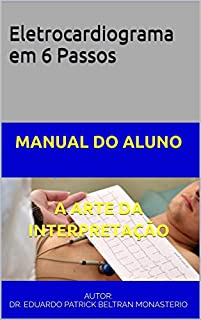 Eletrocardiograma em 6 Passos: MANUAL DO ALUNO A ARTE DA INTERPRETAÇÃO