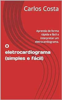 O eletrocardiograma (simples e fácil): Aprenda de forma rápida e fácil a interpretar um eletrocardiograma.