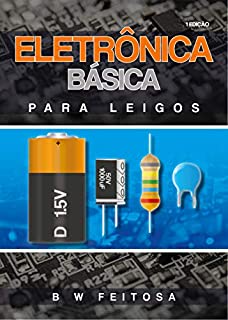 Eletrônica Básica Para Leigos: Os primeiros passos do iniciante