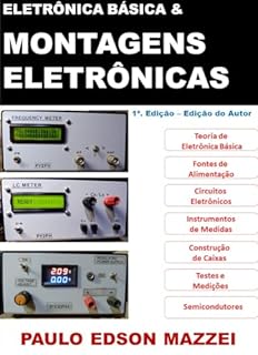 Livro Eletrônica Básica e Montagens Eletrônicas: Eletrônica Básica e Técnicas de Montagem Para Quem Pretende Construir Aparelhos Eletrônicos