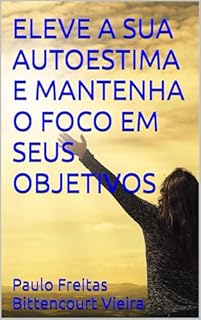 Livro ELEVE A SUA AUTOESTIMA E MANTENHA O FOCO EM SEUS OBJETIVOS