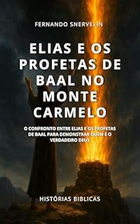 Livro ELIAS E OS PROFETAS DE BAAL NO MONTE CARMELO: O CONFRONTO ENTRE ELIAS E OS PROFETAS DE BAAL PARA DEMONSTRAR QUEM É O VERDADEIRO DEUS (HISTÓRIAS BÍBLICAS: SOPRO DE DEUS Livro 22)