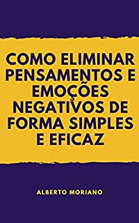 Livro COMO ELIMINAR PENSAMENTOS E EMOÇÕES NEGATIVOS DE FORMA SIMPLES E EFICAZ
