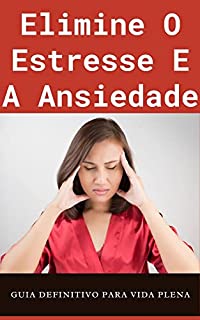 Livro Elimine o Estresse e a Ansiedade: O Guia Definitivo para Viver uma Vida Plena