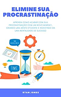 Livro Elimine Sua Procrastinação: Aprenda Como Acabar Com Sua Procrastinação Com Um Novo Mindset, Criando Uma Mente Eficiente, Tendo Mais Produtivividade  E Investindo Em Uma Mentalidade De Sucesso