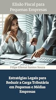 Livro Elisão Fiscal para Pequenas Empresas: Estratégias Legais para Reduzir a Carga Tributária em Pequenas e Médias Empresas