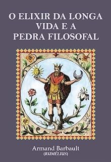 Livro O Elixir da Longa Vida e a Pedra Filosofal: Tratado Alquímico do Século XX
