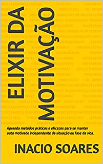Livro Elixir da Motivação: Aprenda metódos práticos e eficazes para se manter auto motivado independente da situação ou fase da vida.