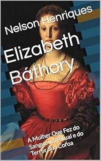 Livro Elizabeth Báthory: A Mulher Que Fez do Sangue um Ritual e do Terror Sua Coroa
