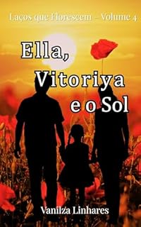 Ella, Vitoriya e o Sol: Ella, Vitoriya e o Sol (Laços que Florescem Livro 4)