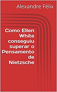Livro Como Ellen White conseguiu superar o Pensamento de Nietzsche