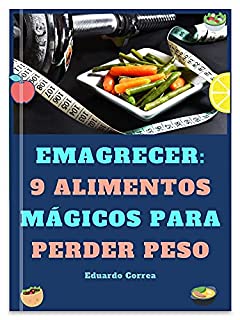 Livro Emagrecer: 9 Alimentos Mágicos Para Perder Peso: 9 Alimentos Para Emagrecer Que Vão Te Ajudar a Perder Peso