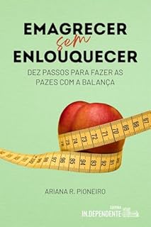 Emagrecer sem Enlouquecer: 10 passos para fazer as pazes com a balança