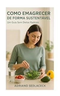 Livro COMO EMAGRECER DE FORMA SUSTENTÁVEL UM GUIA SEM DIETAS RADICAIS