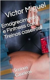 Emagrecimento e Fintness com Treinos caseiros: Treinos Caseiros (Emagrecimento e Fitness Livro 1)