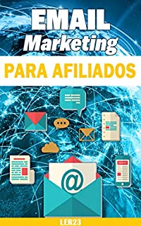 Email Marketing Para Afiliados: Técnicas Exclusivas de Email Marketing Para Afiliados