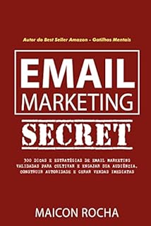 Livro Email Marketing Secret: 300 Dicas e Estratégias de Email Marketing Validadas Para Cultivar e Engajar Sua Audiência, Construir Autoridade e Gerar Vendas Imediatas