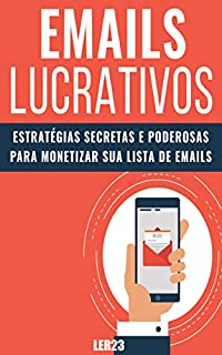 Emails Lucrativos: E-book Inédito Revela Como Lucrar Com E-mail Marketing (Ganhar Dinheiro Livro 6)