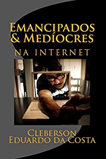 Livro EMANCIPADOS & MEDÍOCRES NA INTERNET (EMANCIPADOS & MEDIOCRES Livro 1)