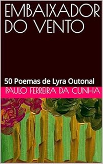 EMBAIXADOR DO VENTO: 50 Poemas de Lyra Outonal
