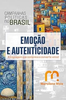 Emoção E Autenticidade:: A linguagem que Comunica e Converte Votos