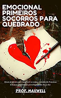 Livro EMOCIONAL PRIMEIROS SOCORROS PARA QUEBRADO : Dicas práticas para lidar com a culpa, rejeição do fracasso e outros problemas psicológicos do dia a dia