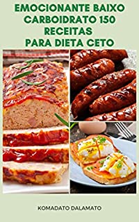 Emocionante Baixo Carboidrato 150 Receitas Para Dieta Ceto : Receitas De Dieta Cetogênica - Receitas De Ovos, Frango, Macarrão, Carne Bovina, Frutos Do Mar, Cordeiro, Legumes, Carne De Porco, Lanche