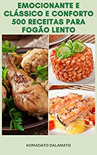 Emocionante E Clássico E Conforto 500 Receitas Para Fogão Lento : Receitas De Vegetariano, Frango, Peixe, Jantar, Molhos, Arroz, Grãos, Carne, Frutos Do ... Bifes, Aperitivos, Sobremesas E Muito Mais