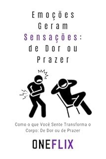 Livro Emoções Geram Sensações: de Dor ou Prazer: Como o que Você Sente Transforma o Corpo: De Dor ou de Prazer