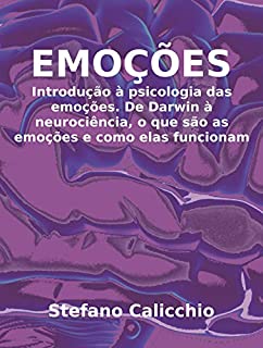 EMOÇÕES. Introdução à psicologia das emoções. De Darwin à neurociência, o que são as emoções e como elas funcionam.