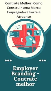 Livro Employer Branding - Contratando melhor: Contrate Melhor: Como Construir uma Marca Empregadora Forte e Atraente