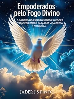 Livro Empoderados pelo Fogo Divino: O Batismo no Espírito Santo e o Poder Transformador para uma Vida Cristã Autêntica.
