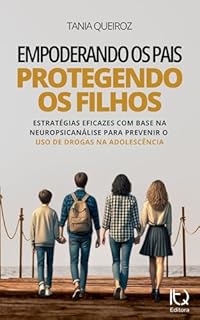 Empoderando os Pais, Protegendo os filhos: Estratégias eficazes com base na neuropsicanálise para prevenir o uso de drogas na adolescência