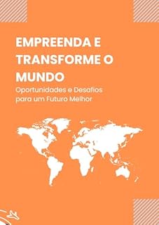 Livro Empreenda e Transforme o Mundo: Oportunidades e Desafios para um Futuro Melhor