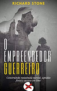 Livro O Empreendedor Guerreiro: Construindo resistência mental, aptidão física e sucesso on-line!